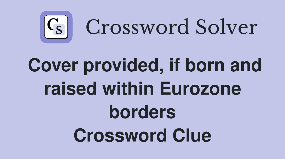 Cover provided, if born and raised within Eurozone borders Crossword